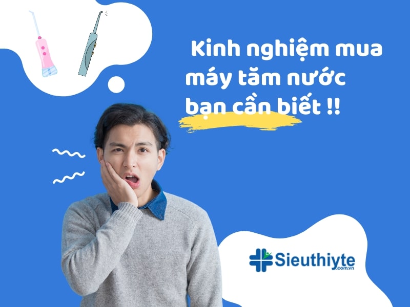 Kinh nghiệm mua máy tăm nước 2021 - Siêu Thị Y Tế