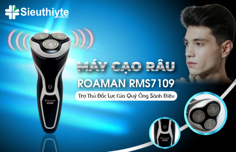 MÁY CẠO RÂU ROAMAN RMS7109 – TRỢ THỦ ĐẮC LỰC CỦA QUÝ ÔNG SÀNH ĐIỆU