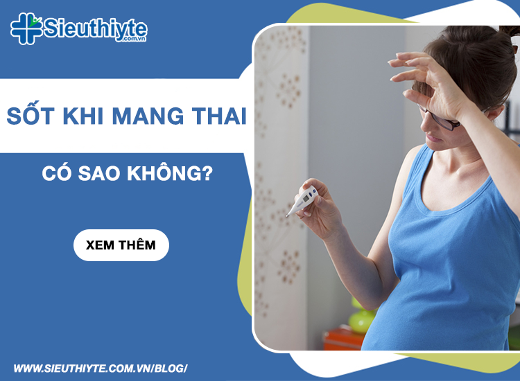 Sốt Khi Mang Thai Có Sao Không?