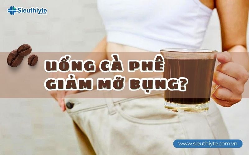 Uống cà phê giảm mỡ bụng không?