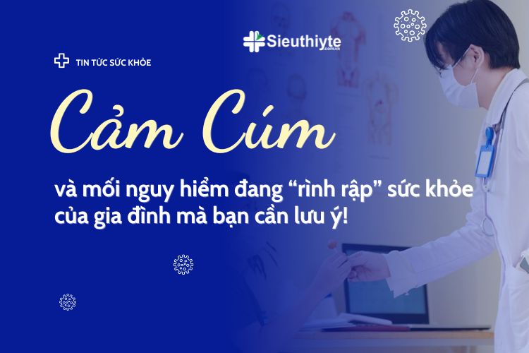 Cảm Cúm rất nguy hiểm đối với sức khỏe cả gia đình