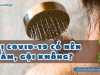 Bị COVID có nên tắm, gội không?