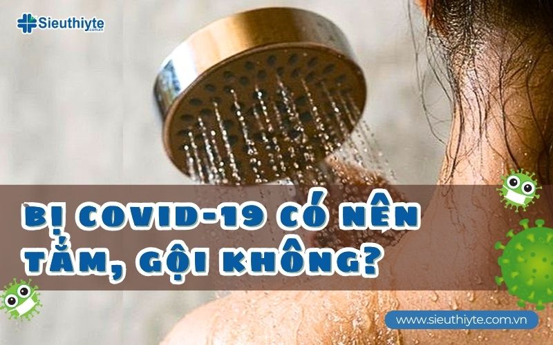 Bị COVID có nên tắm, gội không?