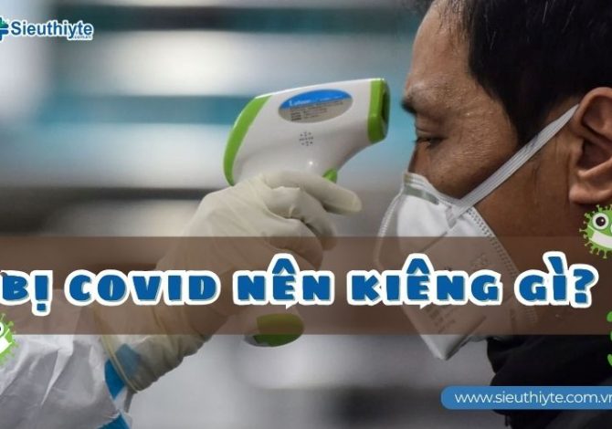 Bị Covid nên kiêng gì?