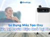 Điều trị Covid tại nhà với máy tạo oxy