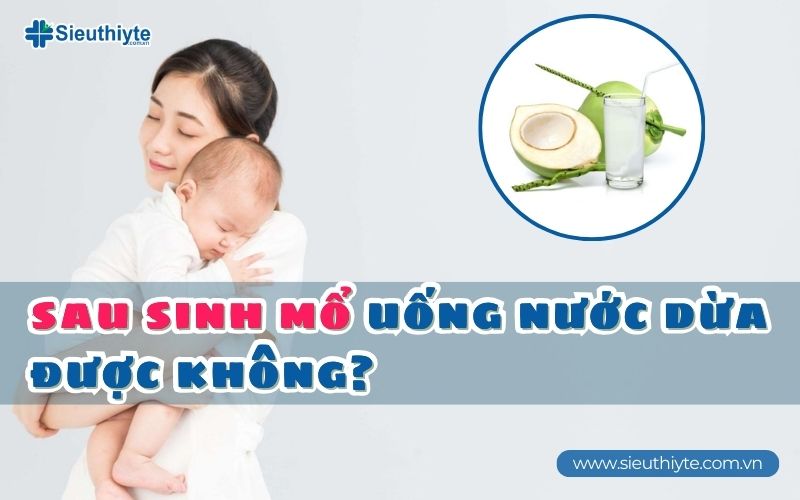 Sau sinh mổ uống nước dừa được không?